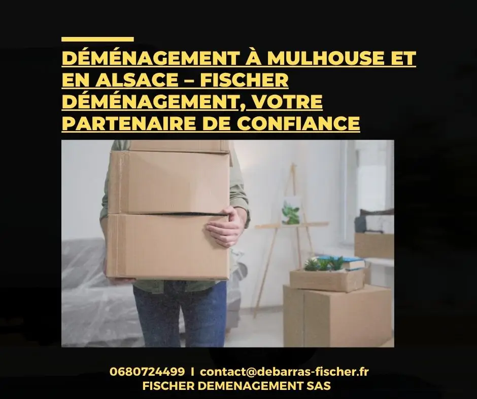 Déménagement Mulhouse & Alsace – Débarras Fischer
